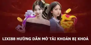 Thông tin Lixi88 hướng dẫn mở tài khoản bị khóa